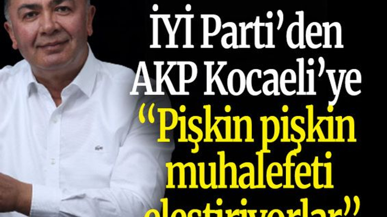 İYİ Parti’den AKP Kocaeli’ye sert eleştiri: “Pişkin pişkin muhalefeti eleştiriyorlar”